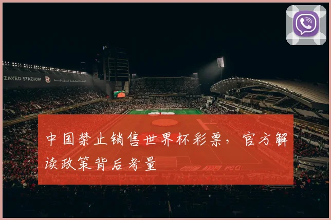 中国禁止销售世界杯彩票,官方解读政策背后考量