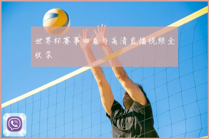 世界杯赛事回看与高清直播视频全收录