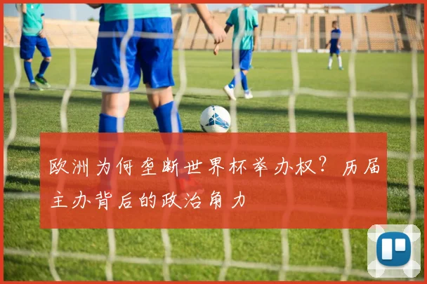 欧洲为何垄断世界杯举办权?历届主办背后的政治角力